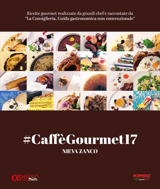 #CaffèGourmet17. Ricette gourmet realizzate da grandi chef e raccontate da «La Consigliera. Guida gastronomica non convenzionale» - Nieva Zanco - copertina