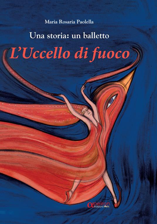 L' uccello di fuoco. Una storia: un balletto. Ediz. illustrata - Maria Rosaria Paolella - copertina