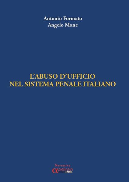 Abuso d'ufficio nel sistema penale italiano - Antonio Formato,Angelo Mone - copertina