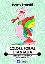 Colori, forme e fantasia. Educazione alla creatività artistica nell'infanzia