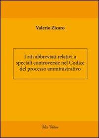 I riti abbreviati relativi a speciali controversie nel codice del processo amministrativo - Valerio Zicaro - copertina