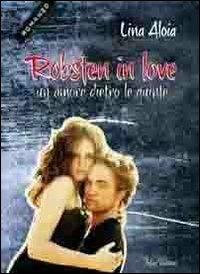 Robsten in love. Un amore dietro le quinte - Lina Aloia - copertina