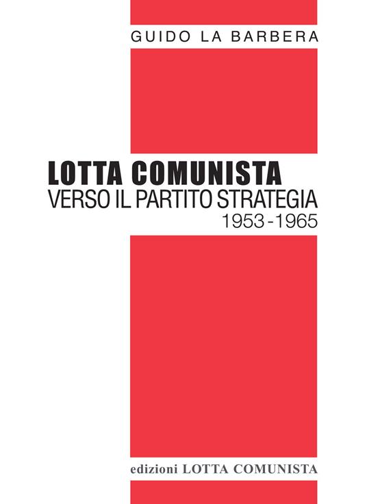 Lotta Comunista. Verso il partito strategia 1953-1965 - Guido La Barbera - copertina