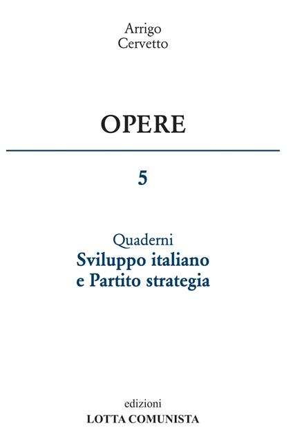Opere. Vol. 5: Sviluppo italiano e Partito strategia. - Arrigo Cervetto - copertina
