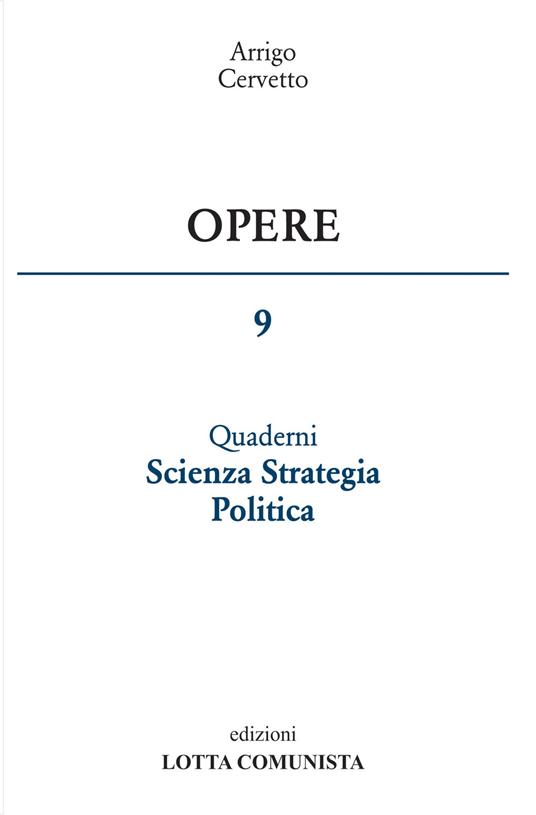 Opere. Vol. 9: Quaderni scienza strategia politica. - Arrigo Cervetto - copertina