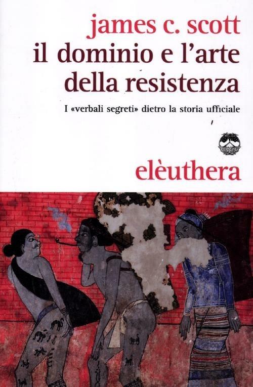 Il dominio e l'arte della resistenza. I «verbali segreti» dietro la storia ufficiale - James C. Scott - copertina