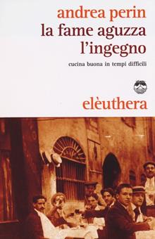La fame aguzza l'ingegno. Cucina buona in tempi difficili