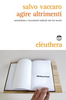 Agire altrimenti. Anarchismo e movimenti radicali nel XXI secolo
