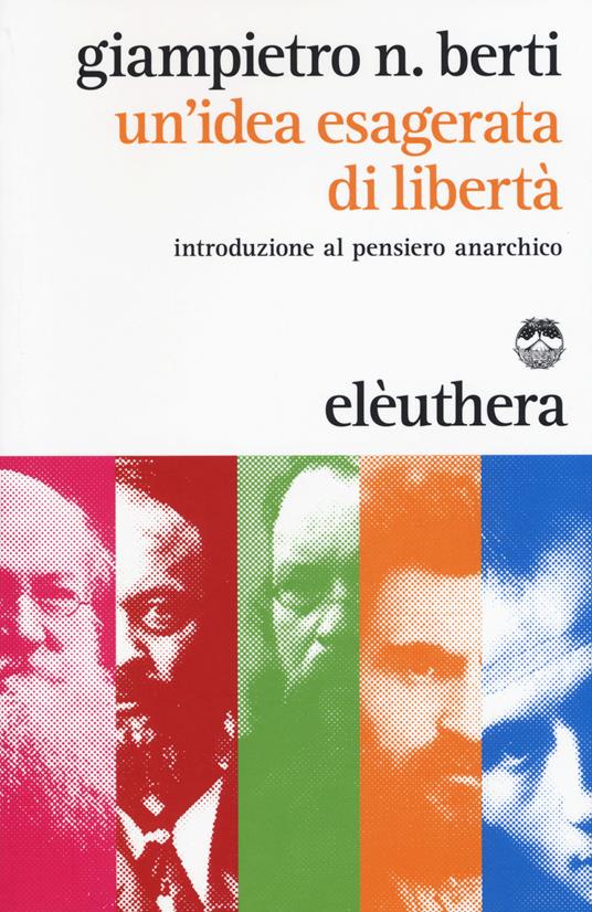 Un'idea esagerata di libertà. Introduzione al pensiero anarchico - Giampietro N. Berti - copertina