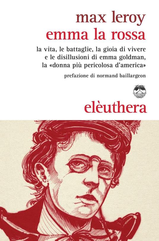 Emma la rossa. La vita, le battaglie, la gioia di vivere e le disillusioni di Emma Goldman, la «donna più pericolosa d'America» - Max Leroy - copertina