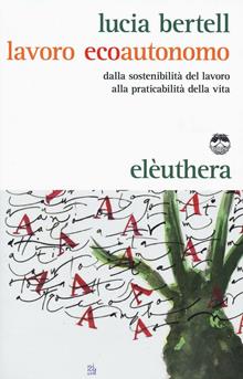 Lavoro ecoautonomo dalla sostenibilità del lavoro alla praticabilità della vita