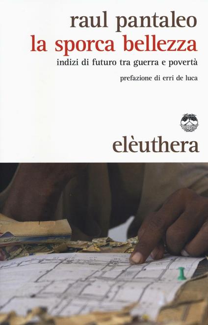 La sporca bellezza. Indizi di futuro tra guerra e povertà - Raul Pantaleo - copertina