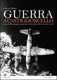 Guerra a Castiglioncello. Storia della battaglia navale dopo l'armistizio dell'8 settembre 1943 - Gabriele Milani - copertina