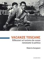 Vacanze toscane. Riflessioni sul turismo che cresce nonostante la politica. Vol. 99