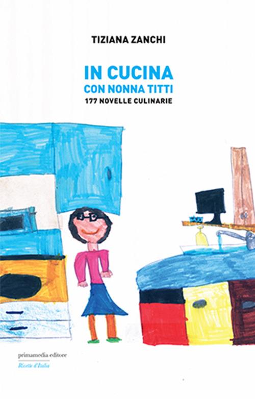 In cucina con nonna Titti. 177 Novelle culinarie - Tiziana Zanchi - copertina