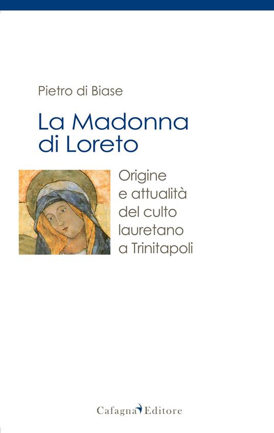 La madonna di Loreto. Origine e attualità del culto lauretano a Trinitapoli - Pietro Di Biase - copertina