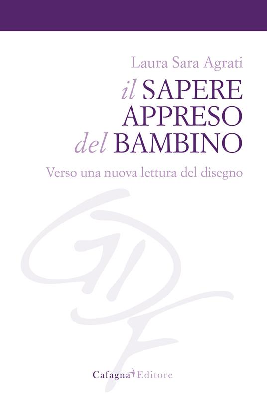Il sapere appreso del bambino. Verso una nuova lettura del disegno - Laura Agrati - copertina
