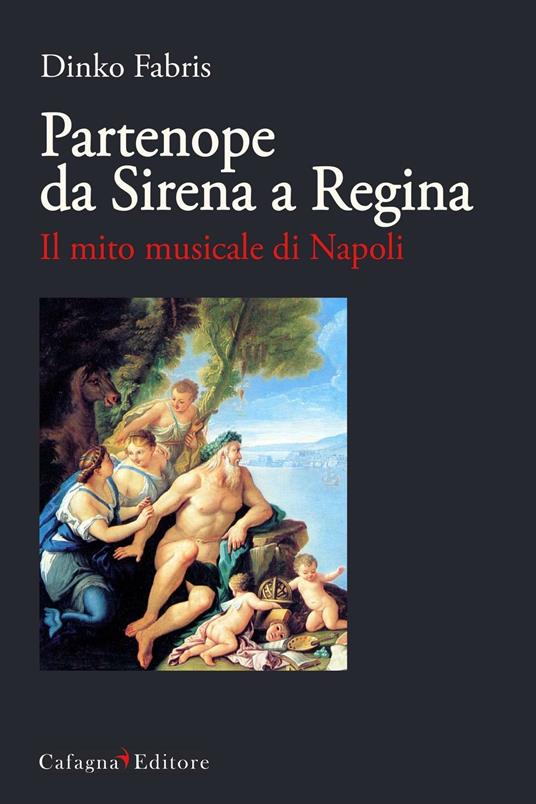 Partenope da sirena a regina. Il mito musicale di Napoli - Dinko Fabris - copertina