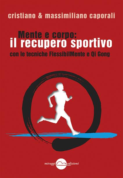 Mente e corpo: il recupero fisico sportivo con le tecniche FlessibilMente e Qi Gong - Cristiano Caporali,Massimiliano Caporali - copertina