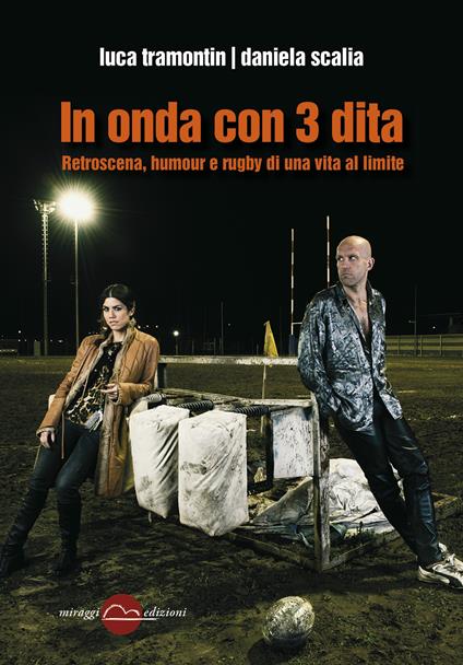 In onda con 3 dita. Retroscena, humour e rugby di una vita al limite - Luca Tramontin,Daniela Scalia - copertina