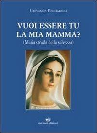 Vuoi essere tu la mia mamma? (Maria strada della salvezza) - Giovanna Pucciarelli - copertina