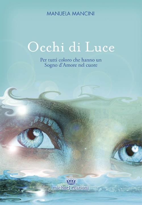 Occhi di luce. Per tutti coloro che hanno un sogno d'amore nel cuore - Manuela Mancini - copertina