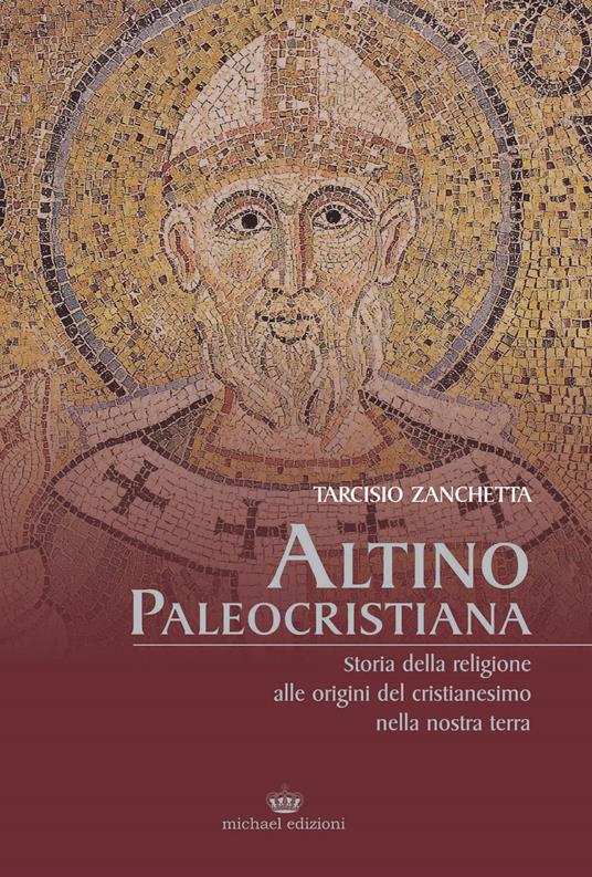 Altino Paleocristiana. Storia della religione alle origini del cristianesimo nella nostra terra - Tarcisio Zanchetta - copertina