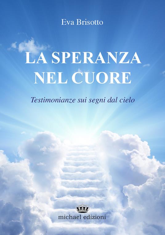 La speranza nel cuore. Testimonianze sui segni dal cielo - Eva Brisotto - copertina