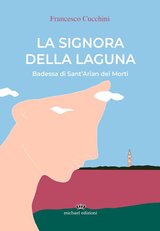 La signora della laguna. Badessa di Sant'Arian dei Morti - Francesco Cucchini - copertina