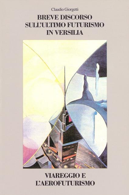 Breve discorso sull'ultimo Futurismo in Versilia. Viareggio e l'aerofuturismo - Claudio Giorgetti - copertina