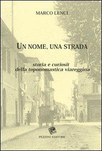 Un nome una strada. Storia e curiosità della toponomastica viareggina - Marco Lenci - copertina