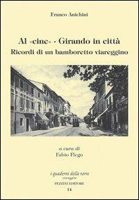 Al cine. Girando in città. Ricordi di un bamboretto viareggino - Franco Anichini - copertina