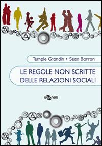 Le regole non scritte delle relazioni sociali - Temple Grandin,Sean Barron - copertina