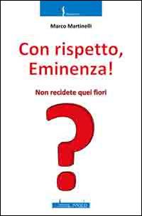 Con rispetto, Eminenza! Non recidete quei fiori - Marco Martinelli - copertina