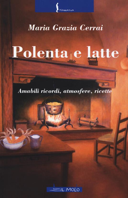 Polenta e latte. Amabili ricordi, atmosfere, ricette - Maria Grazia Cerrai - copertina