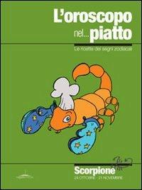 L' oroscopo nel... piatto. Le ricette dei segni zodiacali. Scorpione - Alice Pazzi - copertina