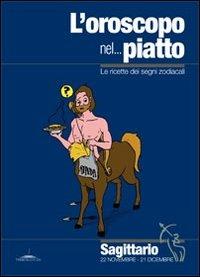 L' oroscopo nel... piatto. Le ricette dei segni zodiacali. Sagittario - Alice Pazzi - copertina