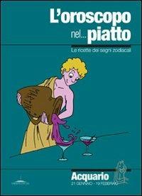 L' oroscopo nel... piatto. Le ricette dei segni zodiacali. Acquario - Alice Pazzi - copertina