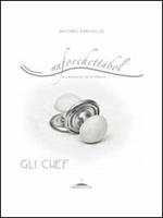 Anforchettabol. Alla ricerca del piatto perduto. Gli chef. Vol. 1