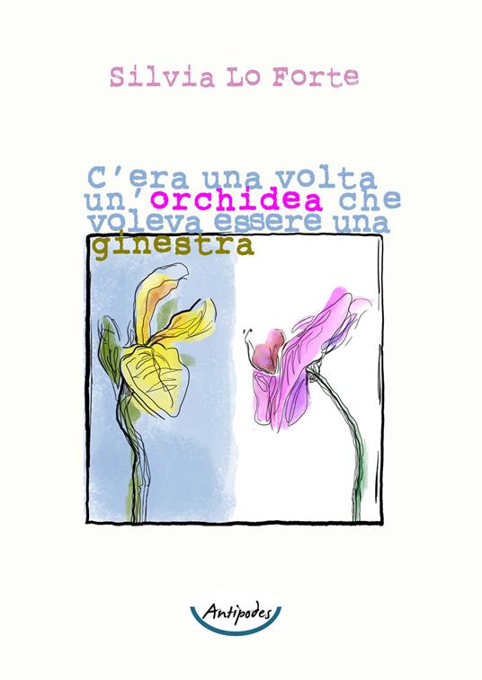 C'era una volta un'orchidea che voleva essere una ginestra - Silvia Lo Forte - copertina