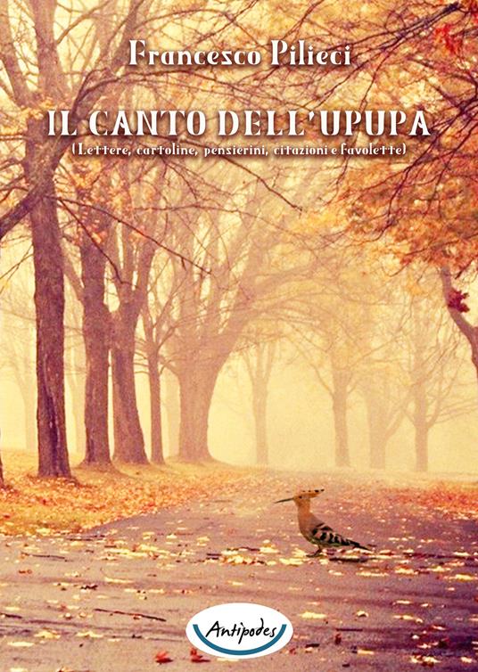 Il canto dell'upupa. Lettere, cartoline, pensierini, citazioni e favolette - Francesco Pilieci - copertina