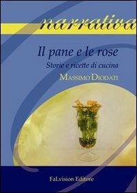 Il pane e le rose. Storie e ricette di cucina - Massimo Diodati - copertina