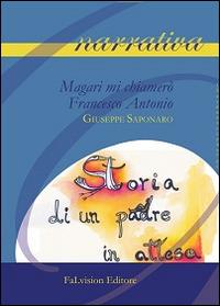 Magari mi chiamerò Francesco Antonio. Storia di un padre in attesa - Giuseppe Saponaro - copertina