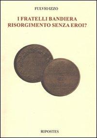I fratelli Bandiera. Risorgimento senza eroi? - Fulvio Izzo - copertina