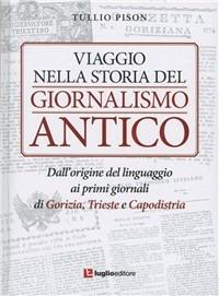 Viaggio nella storia del giornalismo antico. Dall'origine del linguaggio ai primi giornali di Gorizia, Trieste e Capodistria - Tullio Pison - copertina