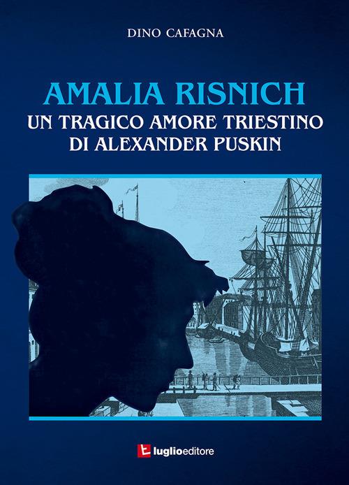 Amalia Risnich. Un tragico amore triestino di Alexander Puskin - Dino Cafagna - copertina