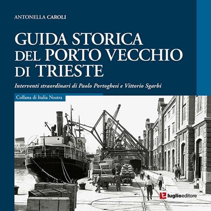 Guida storica del porto vecchio di Trieste - Antonella Caroli - copertina