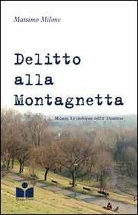 Delitto alla Montagnetta. Milano. Le inchieste dell'8° distretto - Massimo Milone - copertina