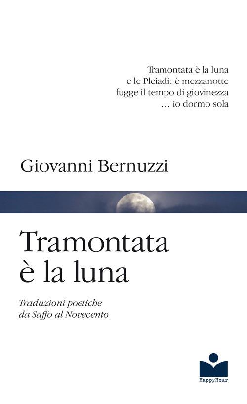 Tramontata è la luna. Traduzioni poetiche da Saffo al Novecento - Giovanni Bernuzzi - copertina
