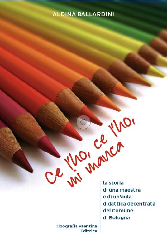 Ce l'ho, ce l'ho, mi manca... . La storia di una maestra e di un'aula didattica decentrata del comune di Bologna - Aldina Ballardini - copertina